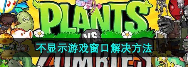 《植物大战僵尸杂交版》2.3版本不显示游戏窗口解决方法