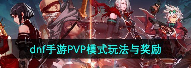 《DNF手游》PVP模式玩法与奖励介绍