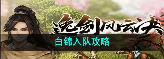 《逸剑风云决》白锦入队攻略