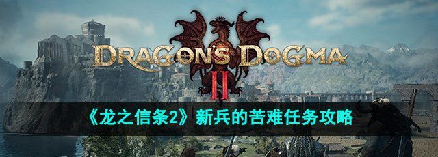 《龙之信条2》新兵的苦难任务攻略