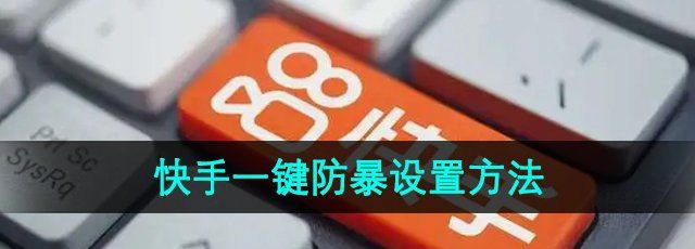 《快手》一键防暴设置方法