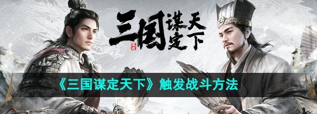 《三国谋定天下》触发战斗方法