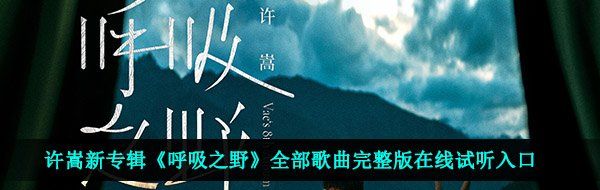 许嵩新专辑《呼吸之野》全部歌曲完整版在线试听入口