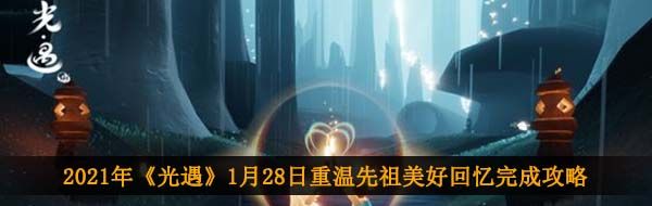 2021年《光遇》1月28日重温先祖美好回忆完成攻略