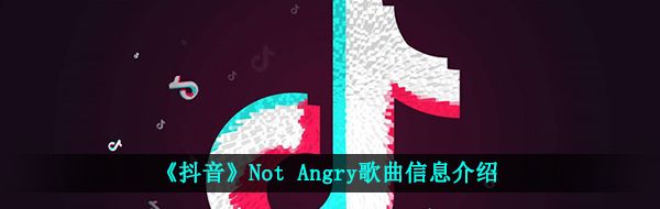 《抖音》Not Angry歌曲信息介绍